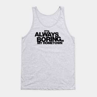 It's Always Boring in My Hometown Tank Top